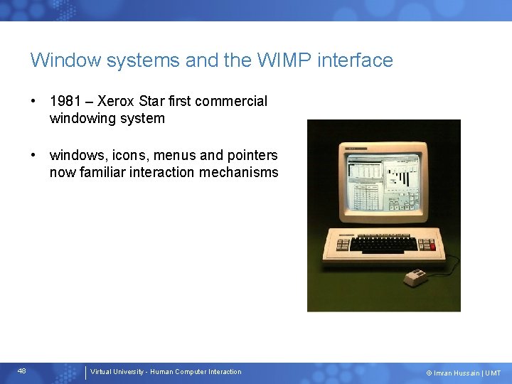 Window systems and the WIMP interface • 1981 – Xerox Star first commercial windowing