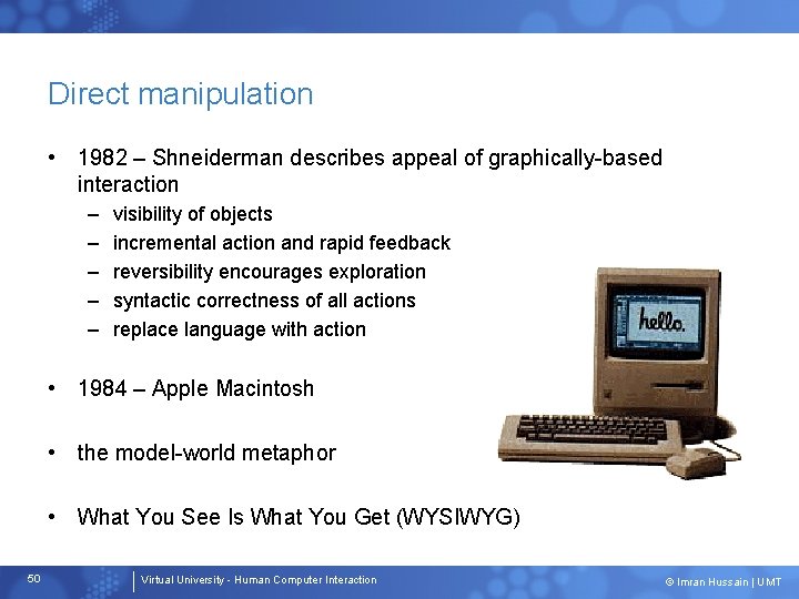 Direct manipulation • 1982 – Shneiderman describes appeal of graphically-based interaction – – –