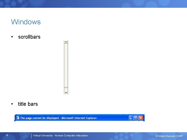 Windows • scrollbars • title bars 6 Virtual University - Human Computer Interaction ©