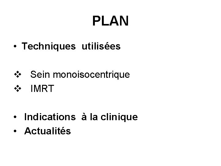 PLAN • Techniques utilisées v Sein monoisocentrique v IMRT • Indications à la clinique