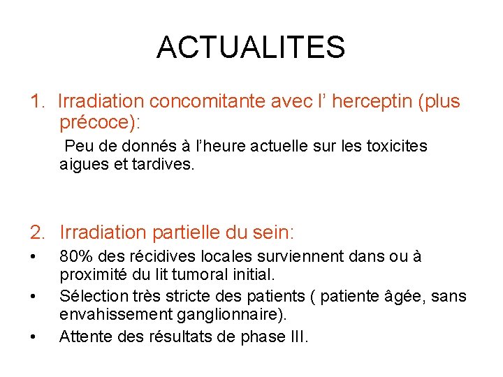 ACTUALITES 1. Irradiation concomitante avec l’ herceptin (plus précoce): Peu de donnés à l’heure