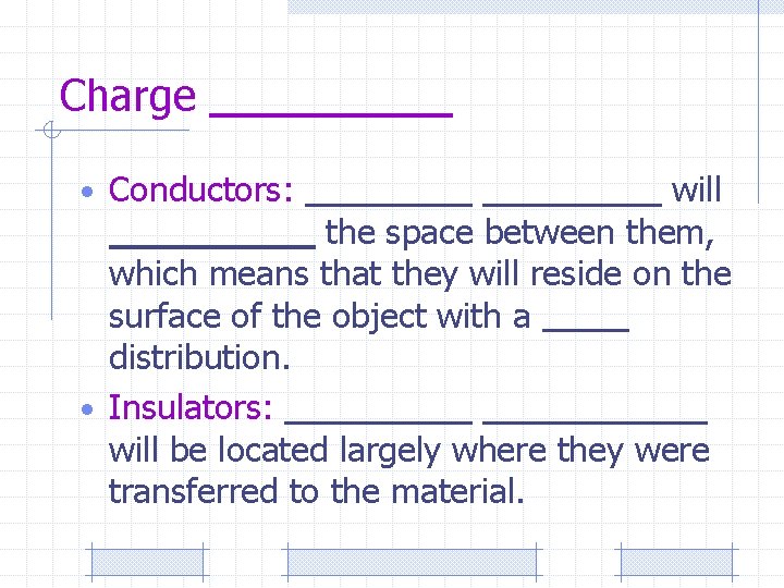 Charge • Conductors: will the space between them, which means that they will reside