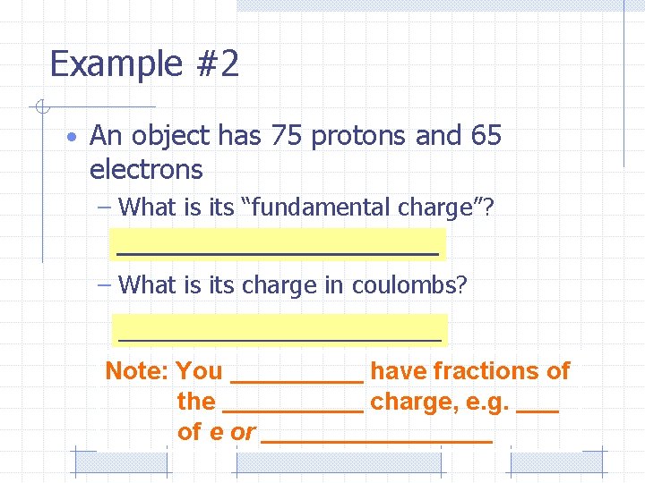Example #2 • An object has 75 protons and 65 electrons – What is