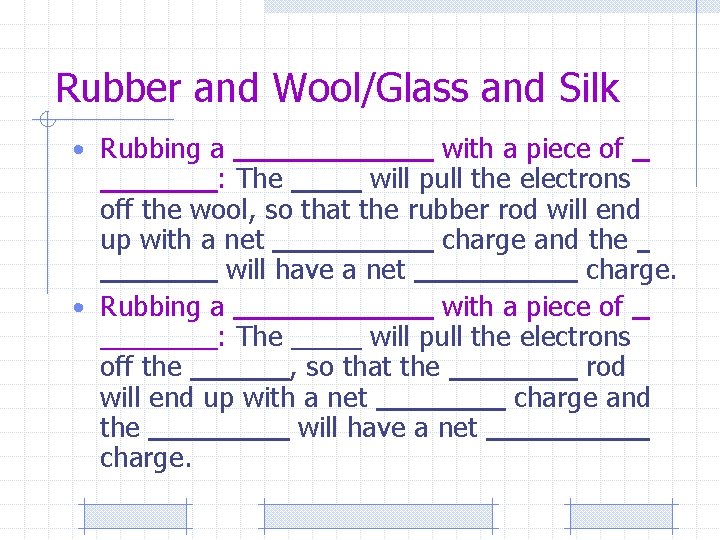 Rubber and Wool/Glass and Silk • Rubbing a with a piece of : The