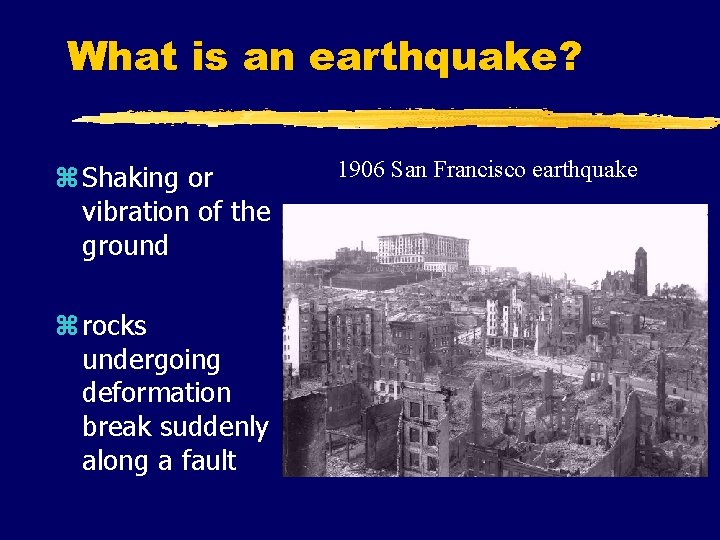 What is an earthquake? z Shaking or vibration of the ground z rocks undergoing