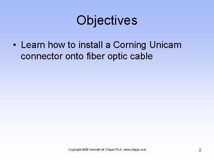 Objectives • Learn how to install a Corning Unicam connector onto fiber optic cable