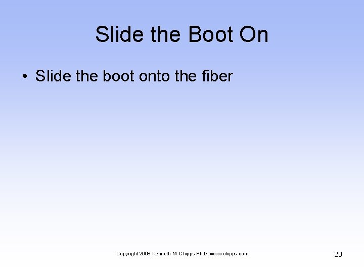 Slide the Boot On • Slide the boot onto the fiber Copyright 2008 Kenneth