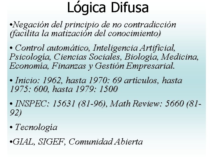 Lógica Difusa • Negación del principio de no contradicción (facilita la matización del conocimiento) Lógica Difusa • Negación del principio de no contradicción (facilita la matización del conocimiento)
