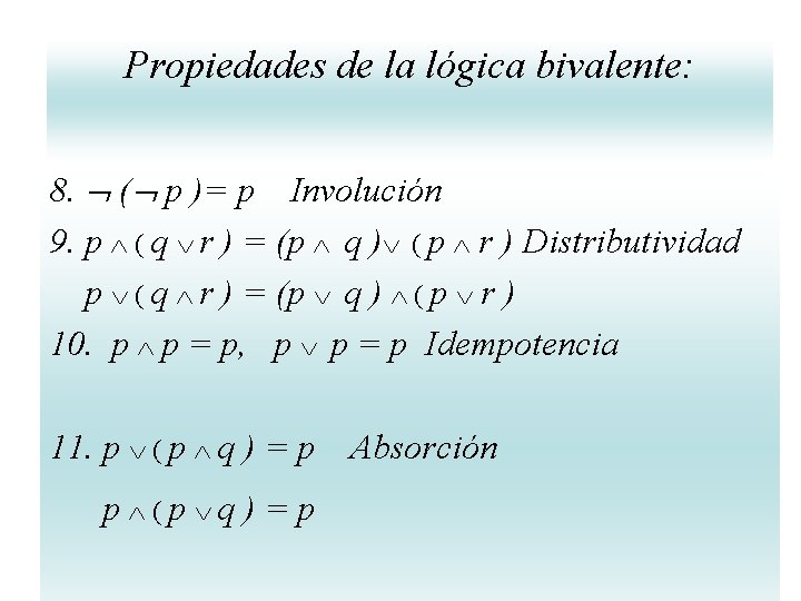 Propiedades de la lógica bivalente: 8. ( p )= p Involución 9. p ( Propiedades de la lógica bivalente: 8. ( p )= p Involución 9. p (