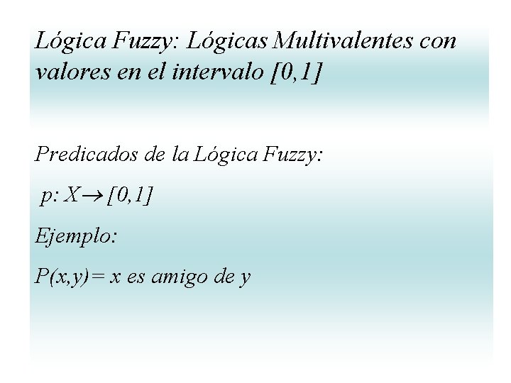 Lógica Fuzzy: Lógicas Multivalentes con valores en el intervalo [0, 1] Predicados de la