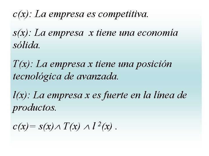 c(x): La empresa es competitiva. s(x): La empresa x tiene una economía sólida. T(x): c(x): La empresa es competitiva. s(x): La empresa x tiene una economía sólida. T(x):