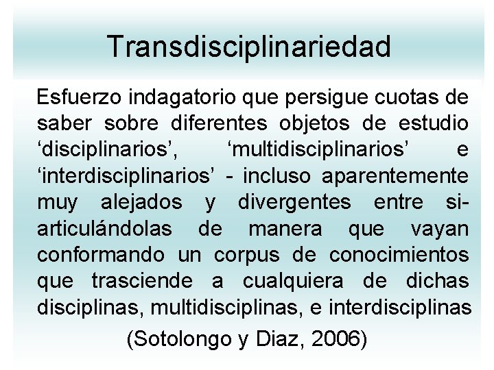 Transdisciplinariedad Esfuerzo indagatorio que persigue cuotas de saber sobre diferentes objetos de estudio ‘disciplinarios’, Transdisciplinariedad Esfuerzo indagatorio que persigue cuotas de saber sobre diferentes objetos de estudio ‘disciplinarios’,