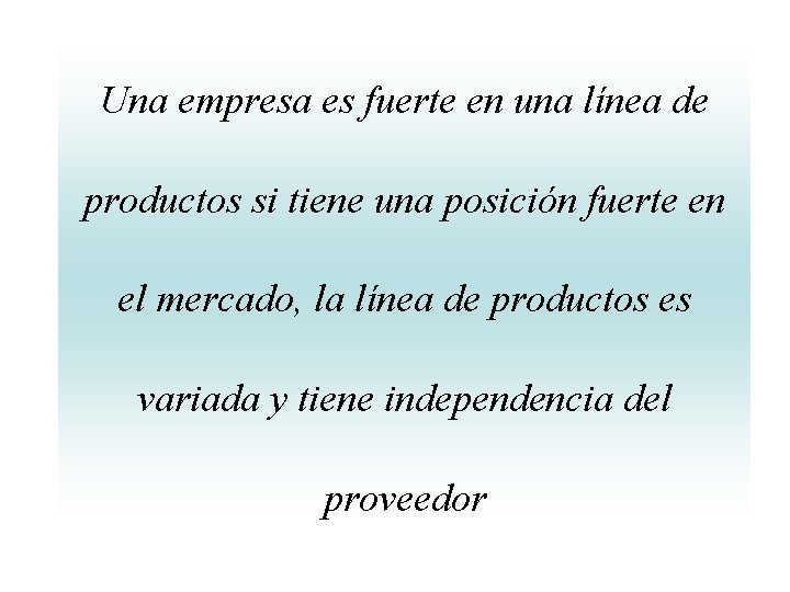 Una empresa es fuerte en una línea de productos si tiene una posición fuerte Una empresa es fuerte en una línea de productos si tiene una posición fuerte