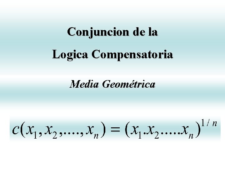 Conjuncion de la Logica Compensatoria Media Geométrica Conjuncion de la Logica Compensatoria Media Geométrica