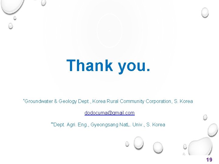 Thank you. *Groundwater & Geology Dept. , Korea Rural Community Corporation, S. Korea dodocuma@gmail.