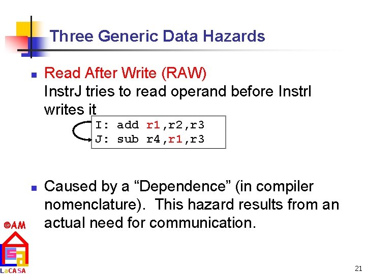 Three Generic Data Hazards n Read After Write (RAW) Instr. J tries to read