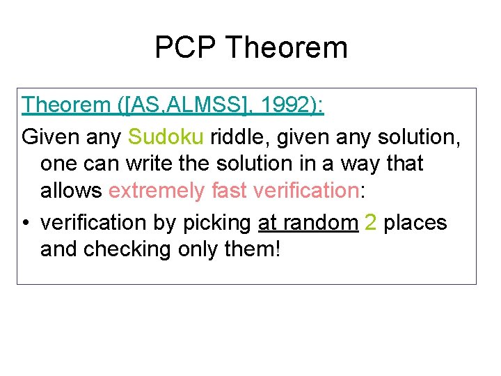 PCP Theorem ([AS, ALMSS], 1992): Given any Sudoku riddle, given any solution, one can