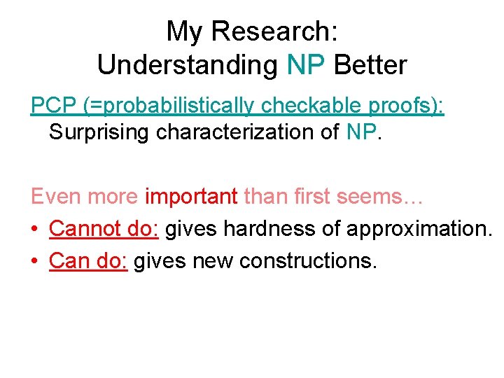 My Research: Understanding NP Better PCP (=probabilistically checkable proofs): Surprising characterization of NP. Even