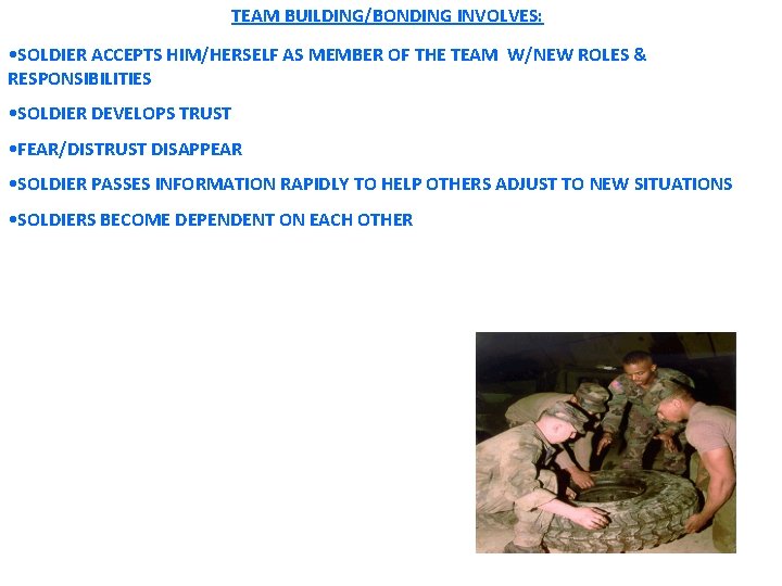 TEAM BUILDING/BONDING INVOLVES: • SOLDIER ACCEPTS HIM/HERSELF AS MEMBER OF THE TEAM W/NEW ROLES