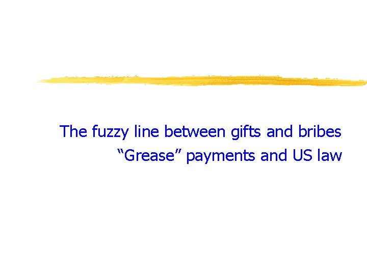 The fuzzy line between gifts and bribes “Grease” payments and US law 