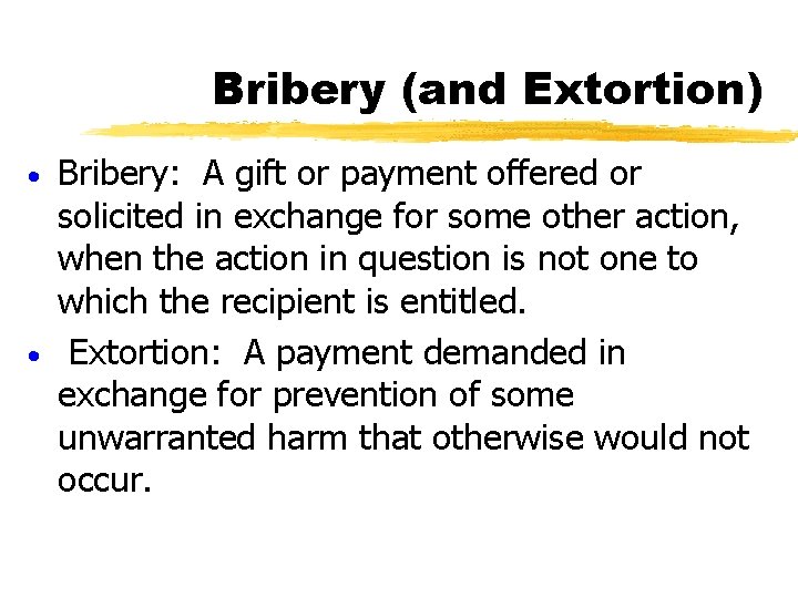 Bribery (and Extortion) Bribery: A gift or payment offered or solicited in exchange for