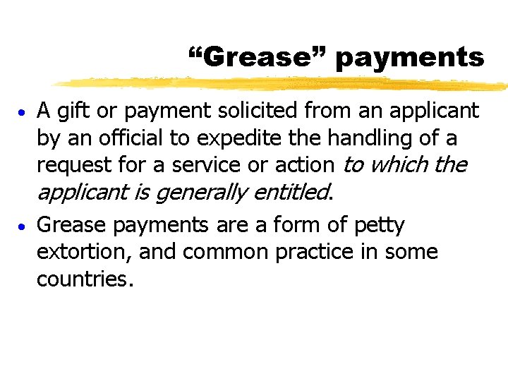 “Grease” payments A gift or payment solicited from an applicant by an official to