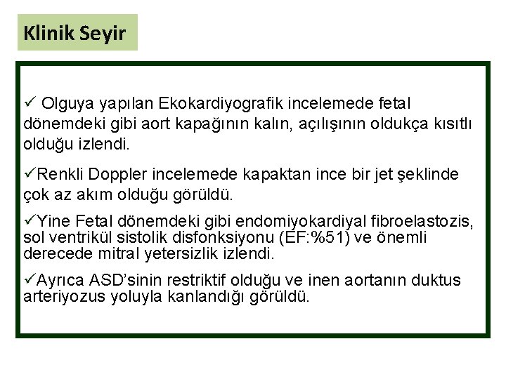 Klinik Seyir ü Olguya yapılan Ekokardiyografik incelemede fetal dönemdeki gibi aort kapağının kalın, açılışının