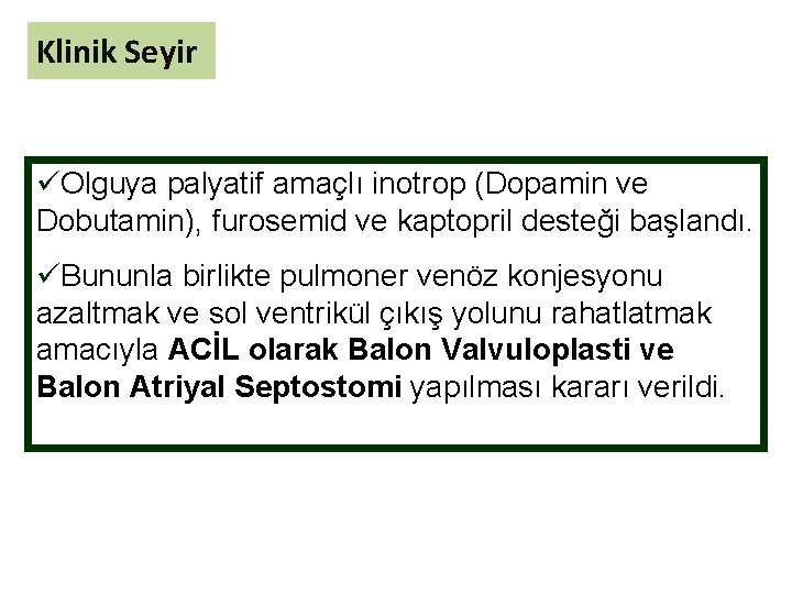 Klinik Seyir üOlguya palyatif amaçlı inotrop (Dopamin ve Dobutamin), furosemid ve kaptopril desteği başlandı.