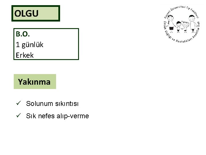 OLGU B. O. 1 günlük Erkek Yakınma ü Solunum sıkıntısı ü Sık nefes alıp-verme