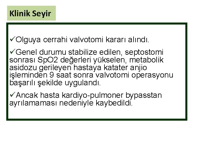 Klinik Seyir üOlguya cerrahi valvotomi kararı alındı. üGenel durumu stabilize edilen, septostomi sonrası Sp.