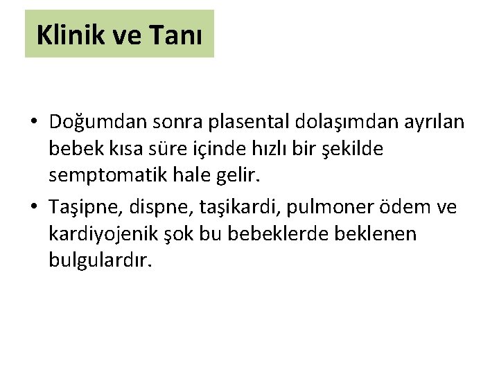 Klinik ve Tanı • Doğumdan sonra plasental dolaşımdan ayrılan bebek kısa süre içinde hızlı