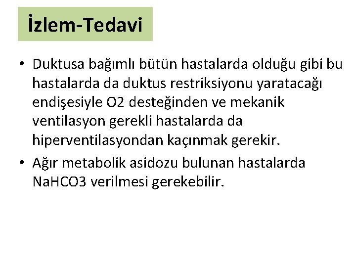 İzlem-Tedavi • Duktusa bağımlı bütün hastalarda olduğu gibi bu hastalarda da duktus restriksiyonu yaratacağı