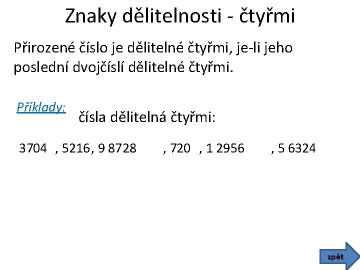 Znaky dělitelnosti - čtyřmi Přirozené číslo je dělitelné čtyřmi, je-li jeho poslední dvojčíslí dělitelné
