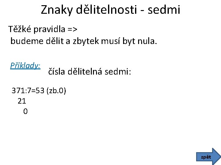 Znaky dělitelnosti - sedmi Těžké pravidla => budeme dělit a zbytek musí byt nula.