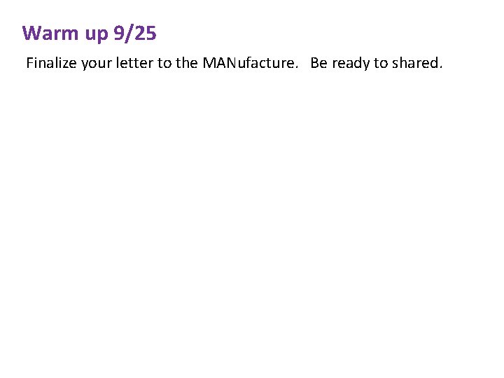 Warm up 9/25 Finalize your letter to the MANufacture. Be ready to shared. 