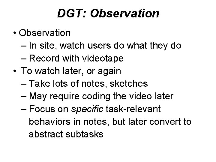 DGT: Observation • Observation – In site, watch users do what they do –
