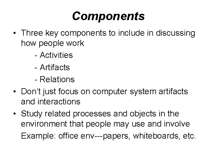 Components • Three key components to include in discussing how people work - Activities