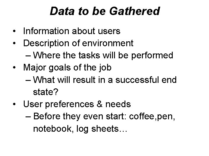 Data to be Gathered • Information about users • Description of environment – Where