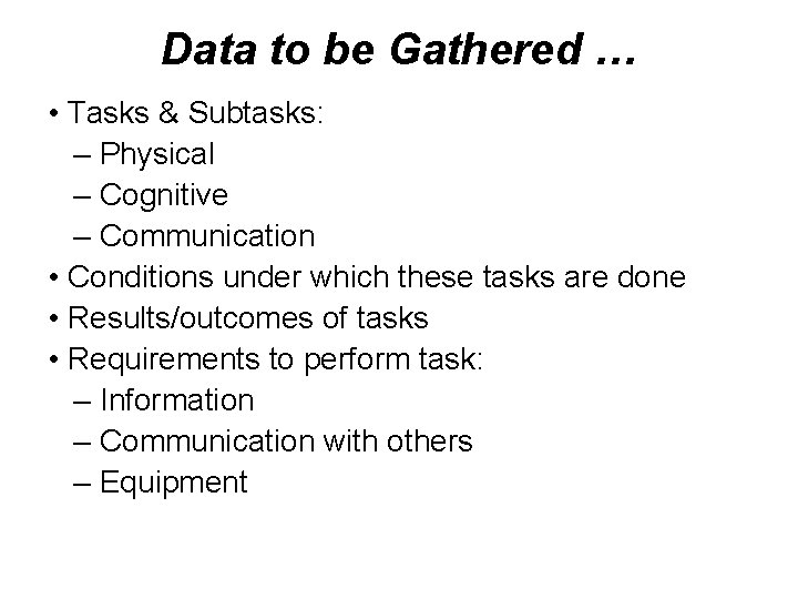 Data to be Gathered … • Tasks & Subtasks: – Physical – Cognitive –
