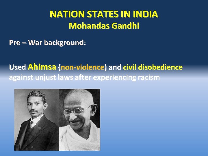 NATION STATES IN INDIA Mohandas Gandhi Pre – War background: background Used Ahimsa (non-violence)