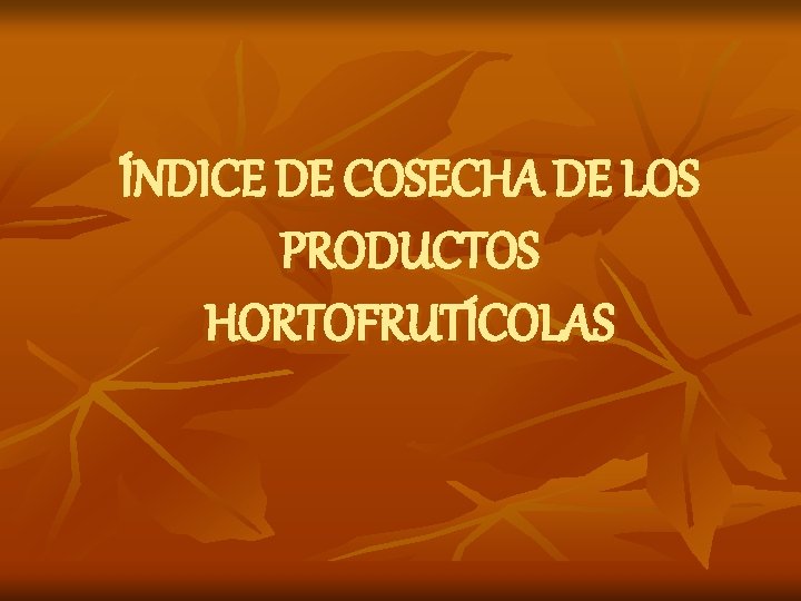 ÍNDICE DE COSECHA DE LOS PRODUCTOS HORTOFRUTÍCOLAS 