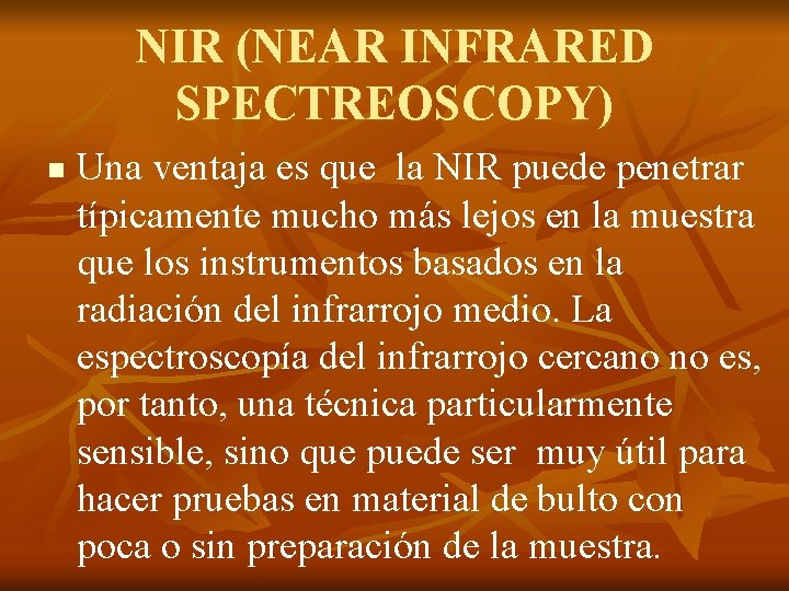 NIR (NEAR INFRARED SPECTREOSCOPY) n Una ventaja es que la NIR puede penetrar típicamente