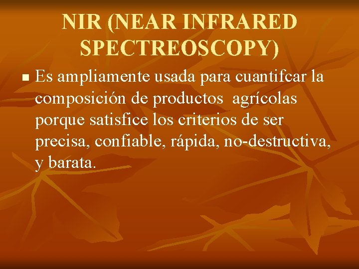 NIR (NEAR INFRARED SPECTREOSCOPY) n Es ampliamente usada para cuantifcar la composición de productos