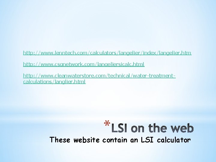 http: //www. lenntech. com/calculators/langelier/index/langelier. htm http: //www. csgnetwork. com/langeliersicalc. html http: //www. cleanwaterstore. com/technical/water-treatmentcalculations/langlier.