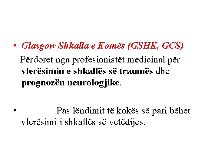 • Glasgow Shkalla e Komës (GSHK, GCS) Përdoret nga profesionistët medicinal për vlerësimin • Glasgow Shkalla e Komës (GSHK, GCS) Përdoret nga profesionistët medicinal për vlerësimin