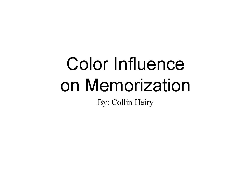 Color Influence on Memorization By: Collin Heiry 