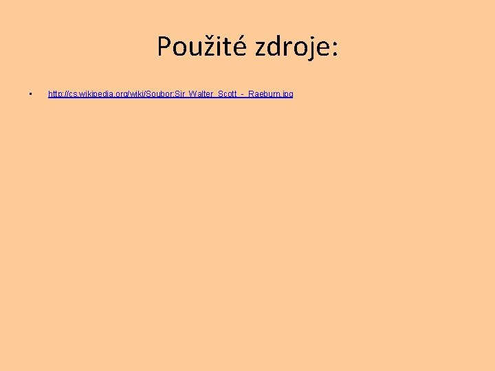 Použité zdroje: • http: //cs. wikipedia. org/wiki/Soubor: Sir_Walter_Scott_-_Raeburn. jpg 