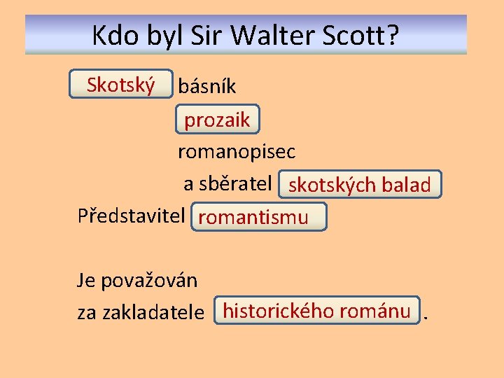 Kdo byl Sir Walter Scott? Skotský básník prozaik romanopisec a sběratel skotských balad Představitel