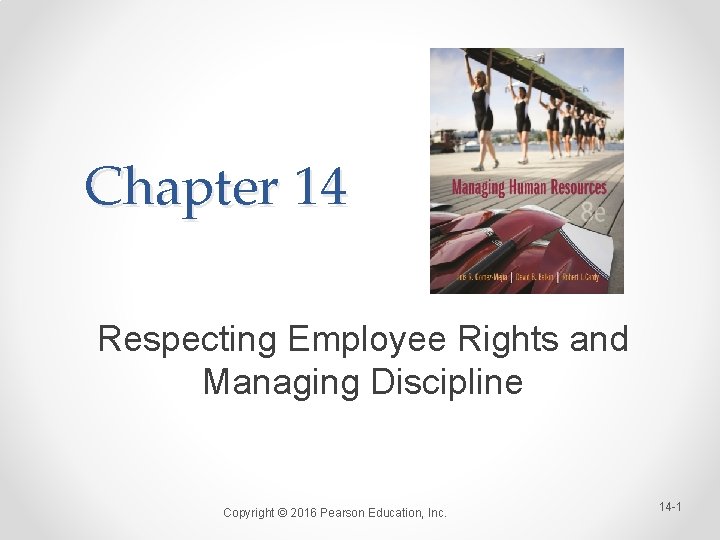 Chapter 14 Respecting Employee Rights and Managing Discipline Copyright © 2016 Pearson Education, Inc. Chapter 14 Respecting Employee Rights and Managing Discipline Copyright © 2016 Pearson Education, Inc.