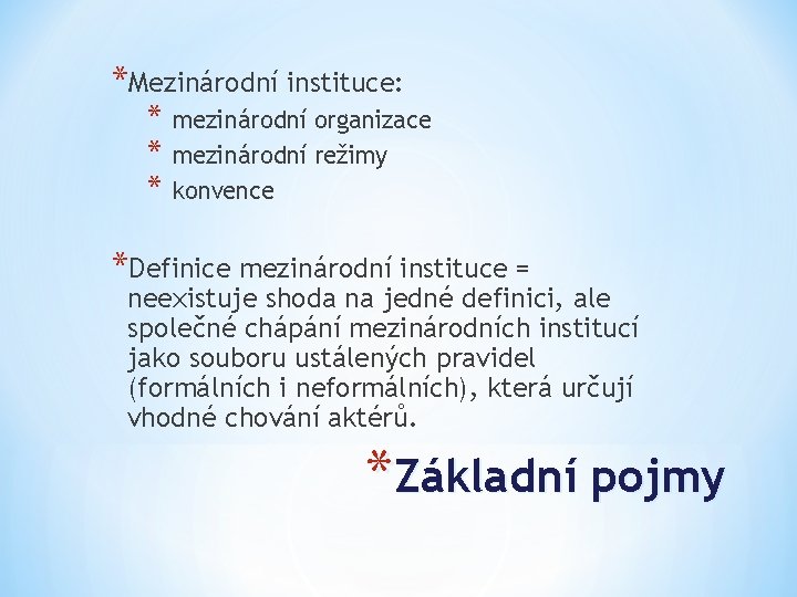 *Mezinárodní instituce: * * * mezinárodní organizace mezinárodní režimy konvence *Definice mezinárodní instituce =